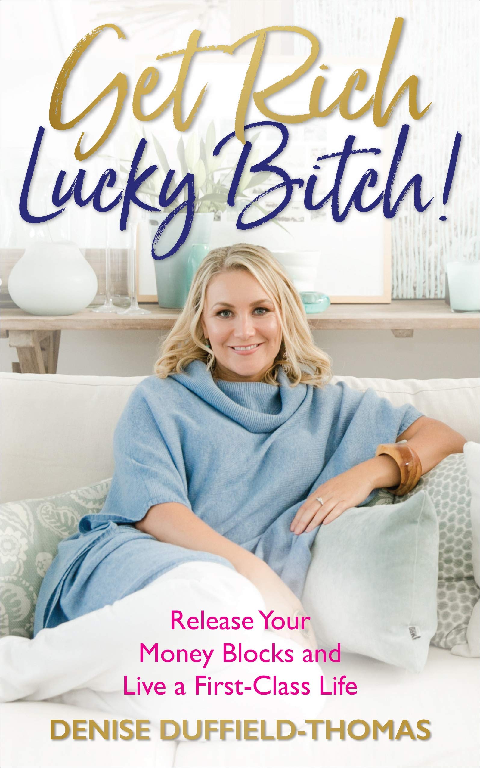 Get Rich, Lucky Bitch: Release Your Money Blocks and Live a First-Class Life