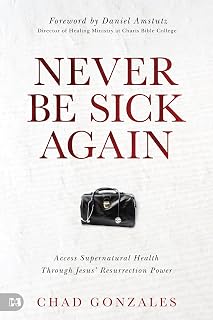 Never Be Sick Again: Access Supernatural Health Through Jesus’ Resurrection Power