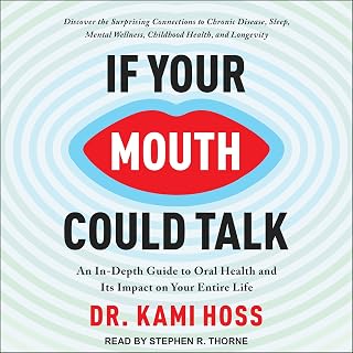 If Your Mouth Could Talk: An In-Depth Guide to Oral Health and Its Impact on Your Entire Life
