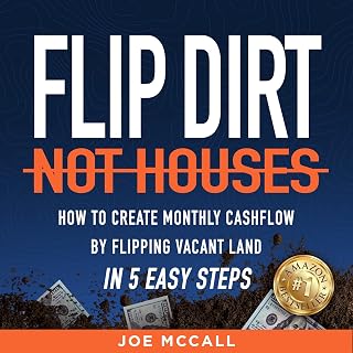 Flip Dirt, Not Houses: How to Create Monthly Cashflow by Flipping Vacant Land in 5 Easy Steps