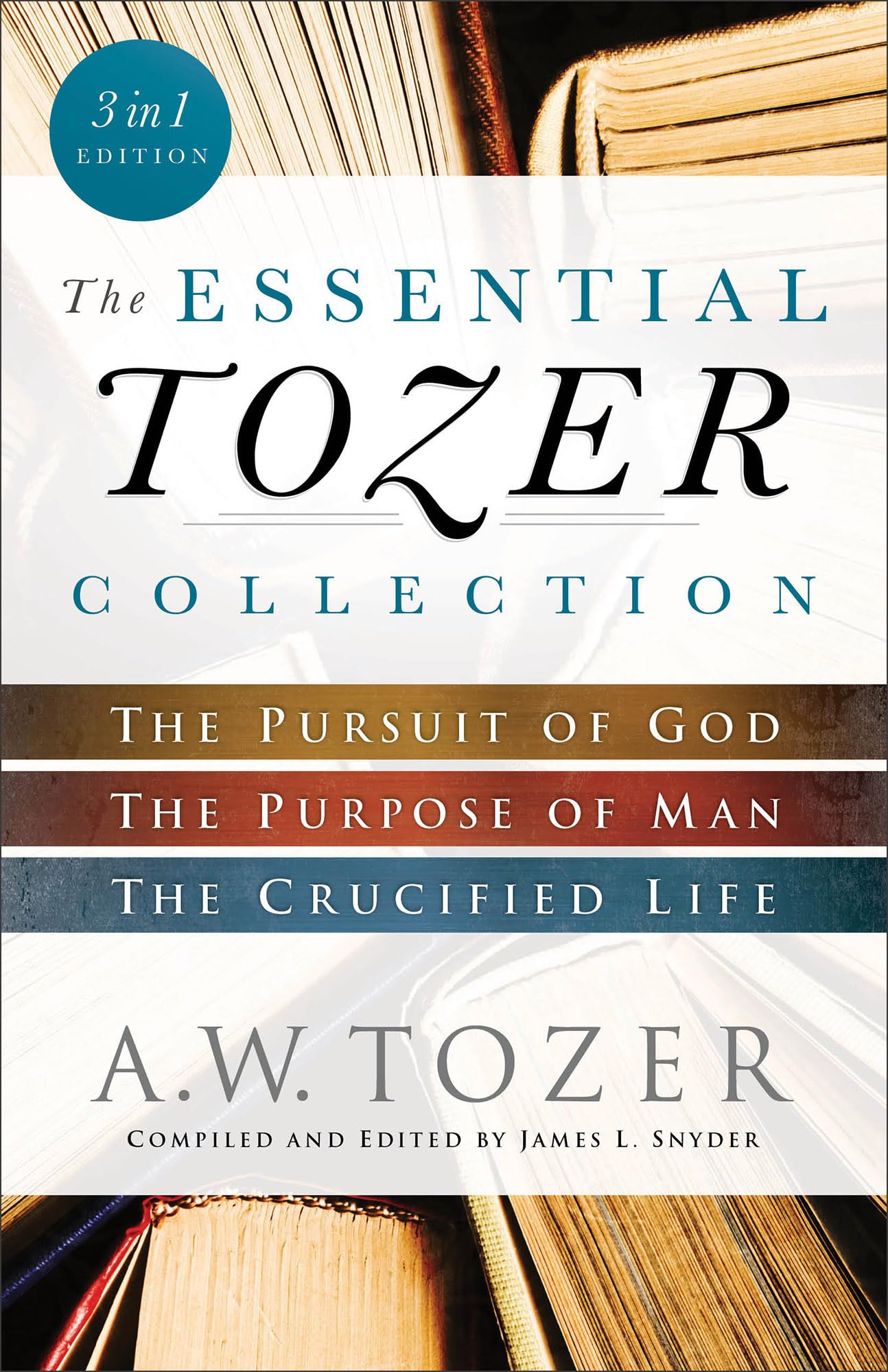 The Essential Tozer Collection: The Pursuit of God, The Purpose of Man, and The 