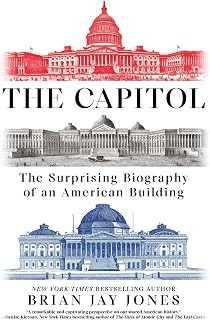 The Capitol: The Surprising Biography of an American Building
