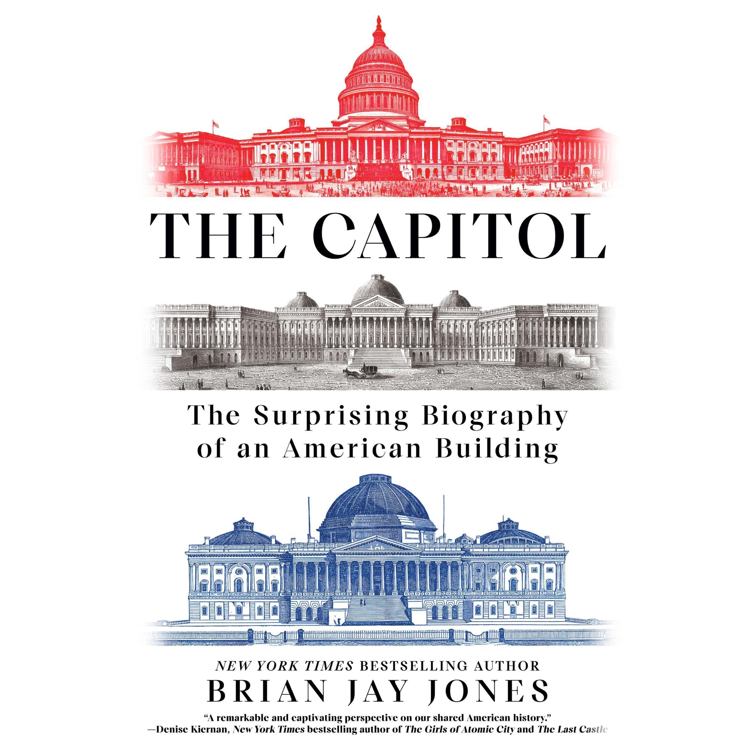 The Capitol: The Surprising Biography of an American Building