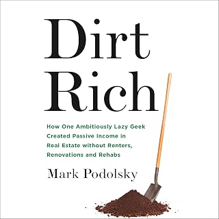 Dirt Rich: How One Ambitiously Lazy Geek Created Passive Income in Real Estate Without Renters, Renovations, and Rehabs
