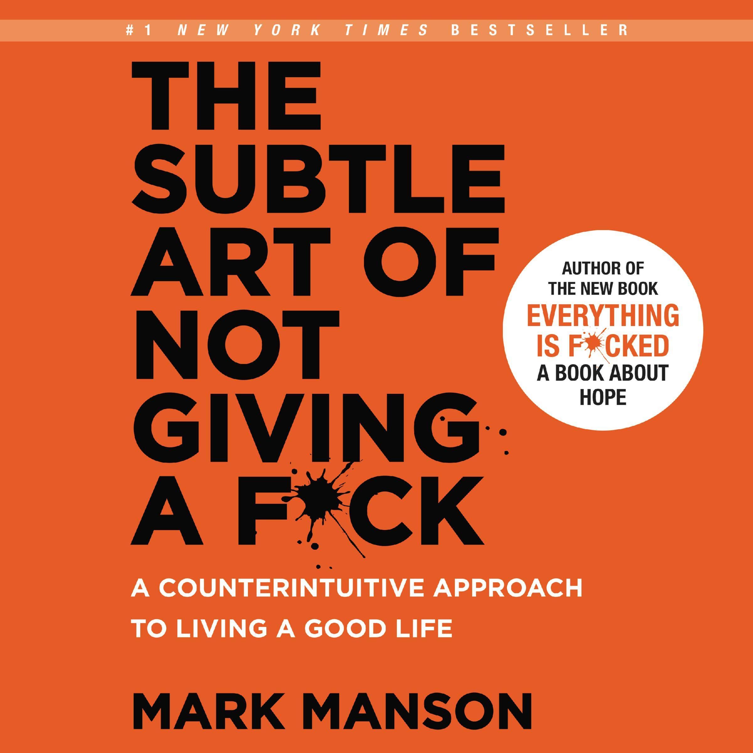 The Subtle Art of Not Giving a F*ck: A Counterintuitive Approach to Living a Goo
