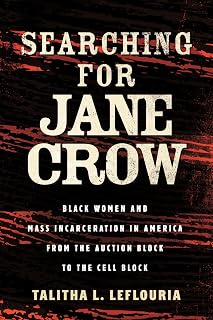 Searching for Jane Crow: Black Women and Mass Incarceration in America from the Auction Block to the Cell Block
