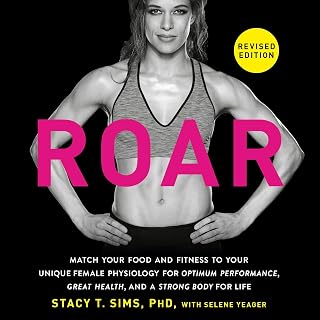 ROAR, Revised Edition: Match Your Food and Fitness to Your Unique Female Physiology for Optimum Performance, Great Health, and a Strong Body for Life
