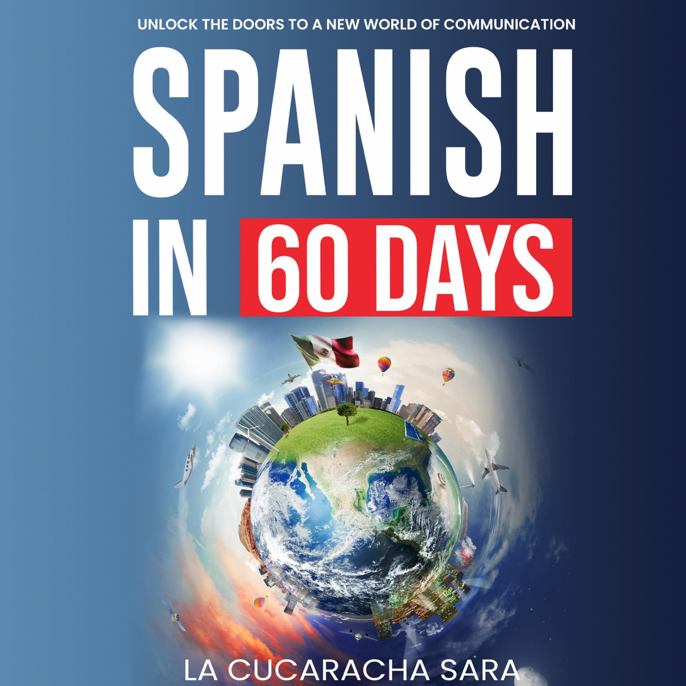 Spanish in 60 Days: The Language Learning Workbook to Help You Speak Just Like t