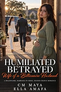 Humiliated, Betrayed Wife of a Billionaire Husband: A Billionaire, Marriage-in-Crisis, Second-Chance Romance (Billionaire Marriage in Crisis Book 24)
