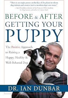Before and After Getting Your Puppy: The Positive Approach to Raising a Happy, Healthy, and Well-Behaved Dog