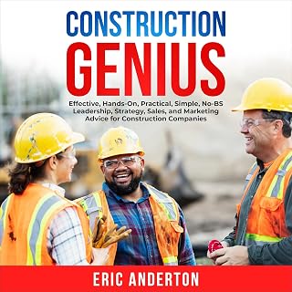 Construction Genius: Effective, Hands-On, Practical, Simple, No-BS Leadership, Strategy, Sales, and Marketing Advice for Construction Companies
