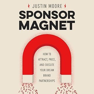 Sponsor Magnet: How to Attract, Price, &amp; Execute Your Dream Brand Partnerships
