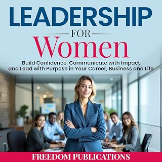 Leadership for Women: Build Confidence, Communicate with Impact and Lead with Purpose in Your Career, Business and Life