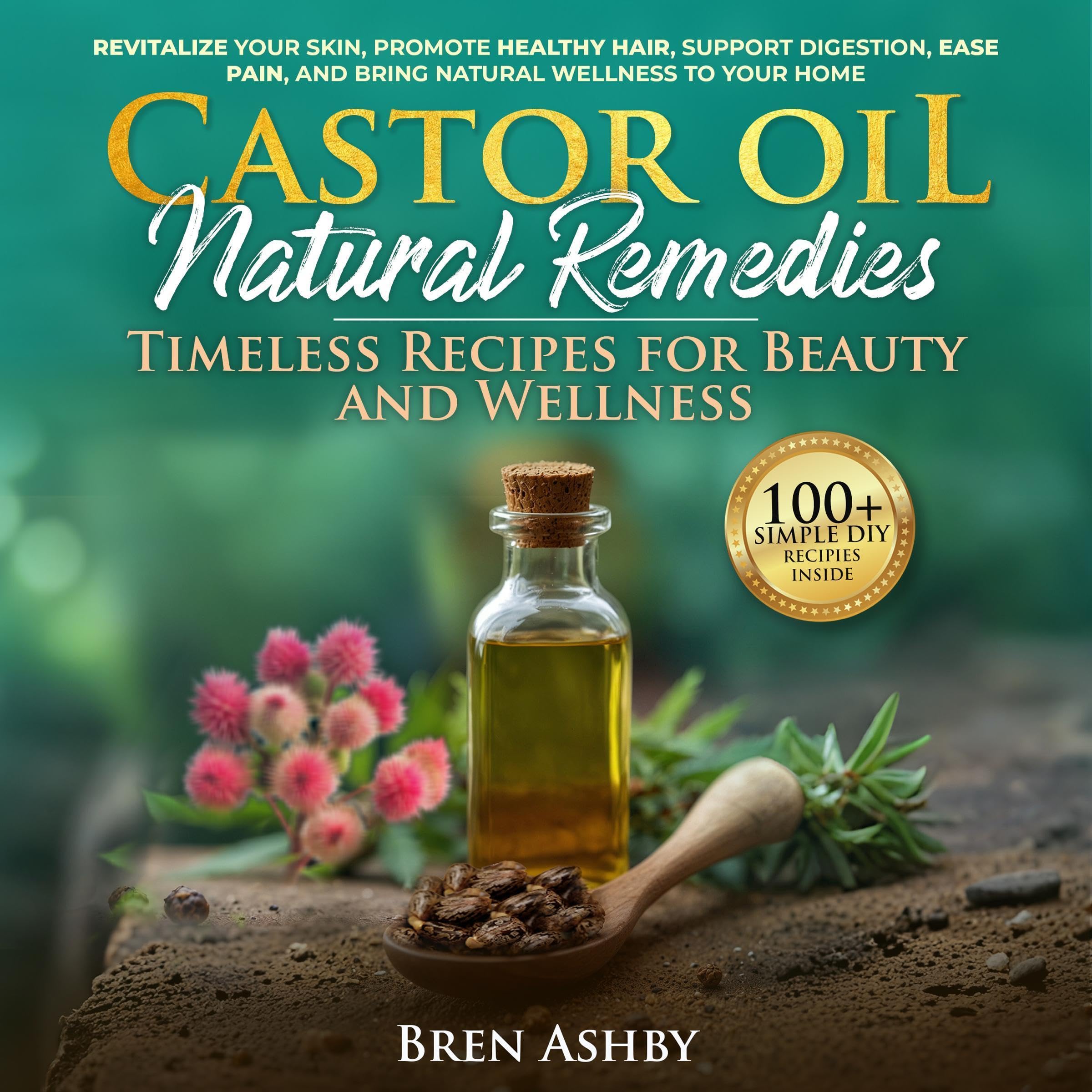 Castor Oil Natural Remedies: Timeless Recipes for Beauty and Wellness: Revitaliz