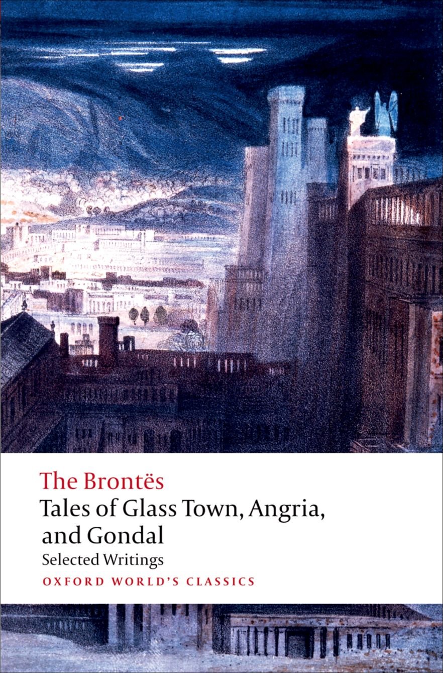 Tales of Glass Town, Angria, and Gondal: Selected Early Writings (Oxford World's