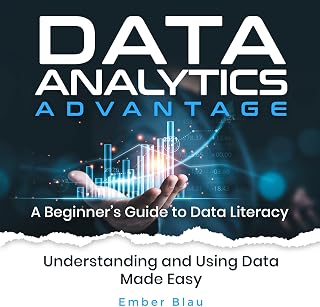 Data Analytics Advantage: A Beginner's Guide to Data Literacy, Practical Approach to Understanding and Using Data