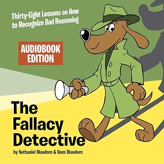 The Fallacy Detective: Thirty-Eight Lessons on How to Recognize Bad Reasoning