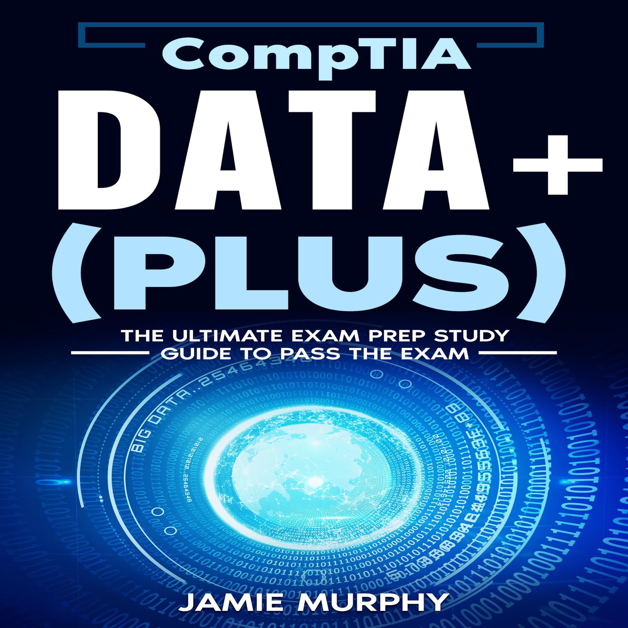 CompTIA Data+ (Plus): The Ultimate Exam Prep Study Guide to Pass the Exam