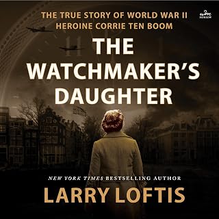 The Watchmaker's Daughter: The True Story of World War II Heroine Corrie ten Boom