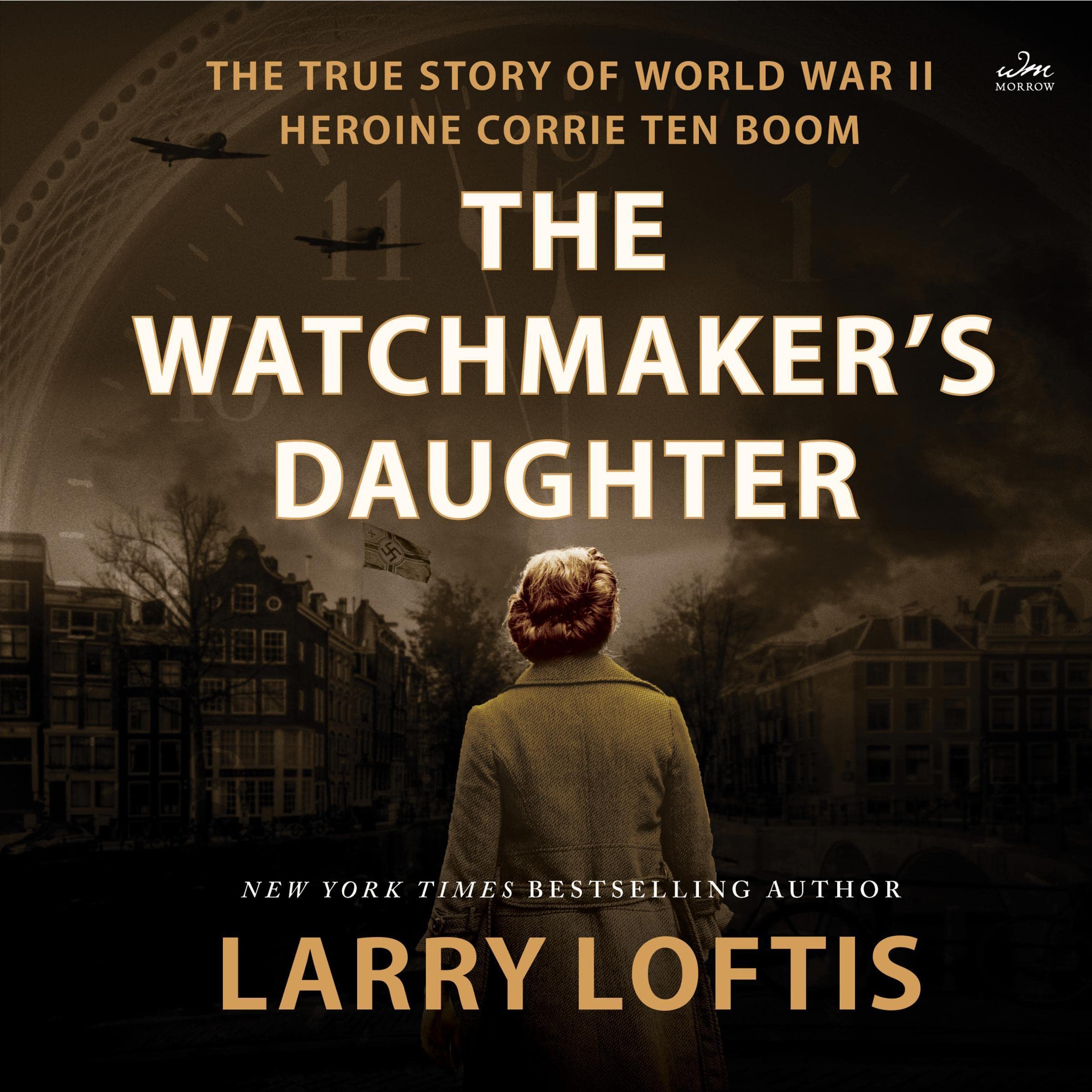 The Watchmaker's Daughter: The True Story of World War II Heroine Corrie te