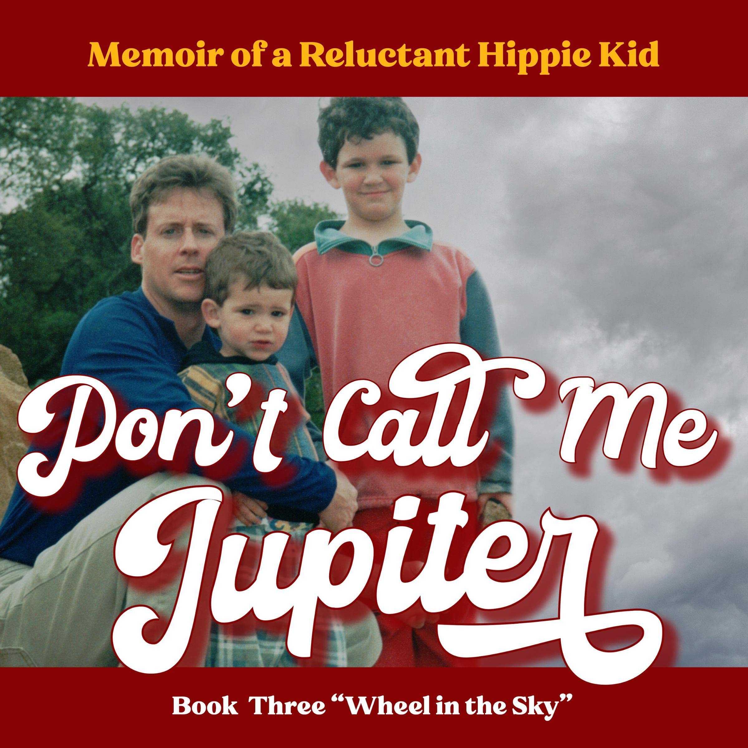 Don't Call Me Jupiter—Book Three "Wheel in the Sky": Memoir of a Reluctant Hippi