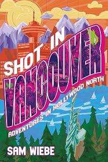 Shot in Vancouver: Adventures in Hollywood North