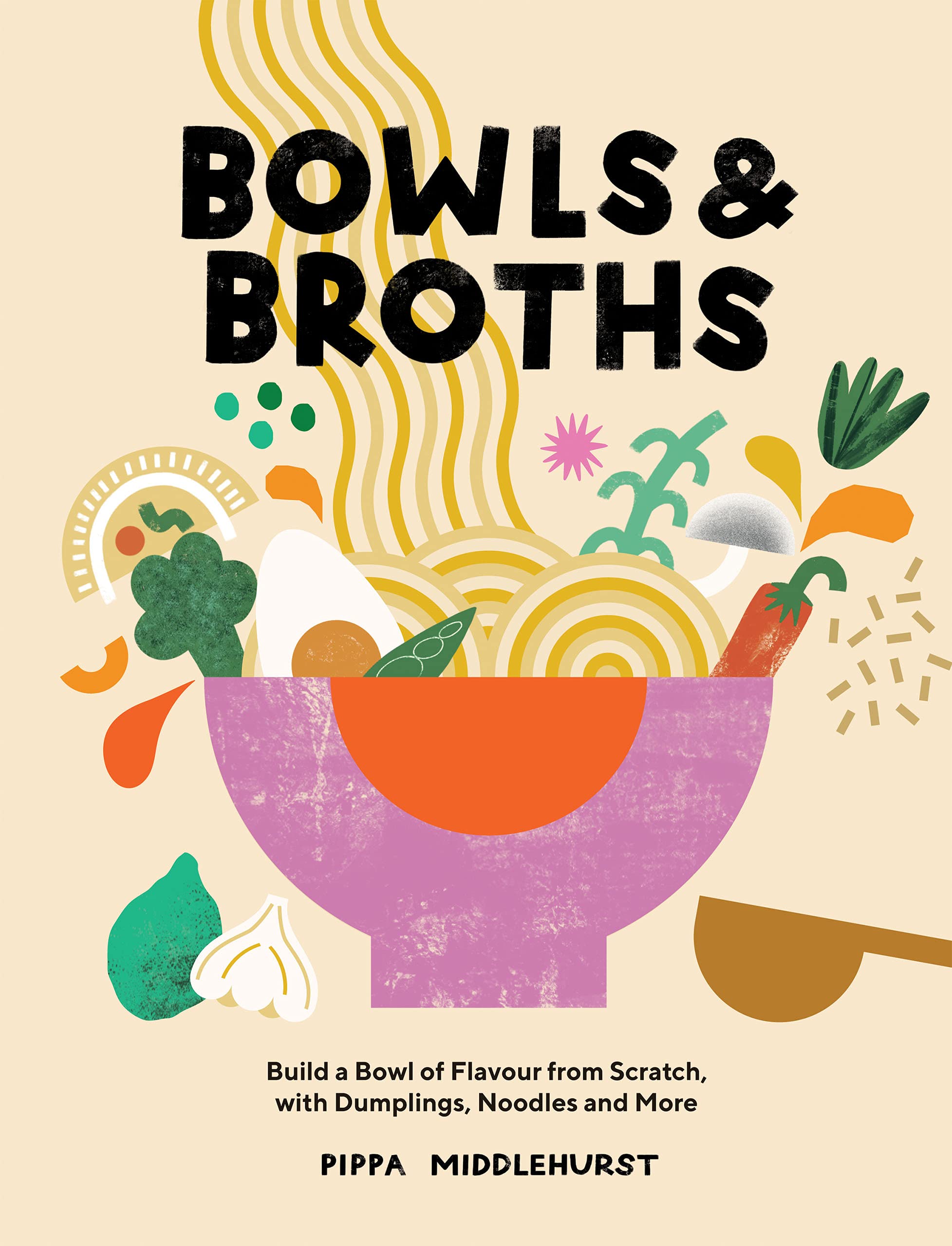 Bowls & Broths: Build a Bowl of Flavour from Scratch, with Dumplings, Noodles, a