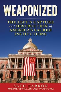Weaponized: The Left's Capture and Destruction of America's Sacred Institutions