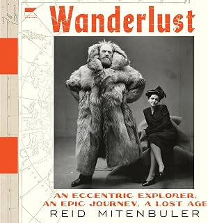 Wanderlust: An Eccentric Explorer, an Epic Journey, a Lost Age