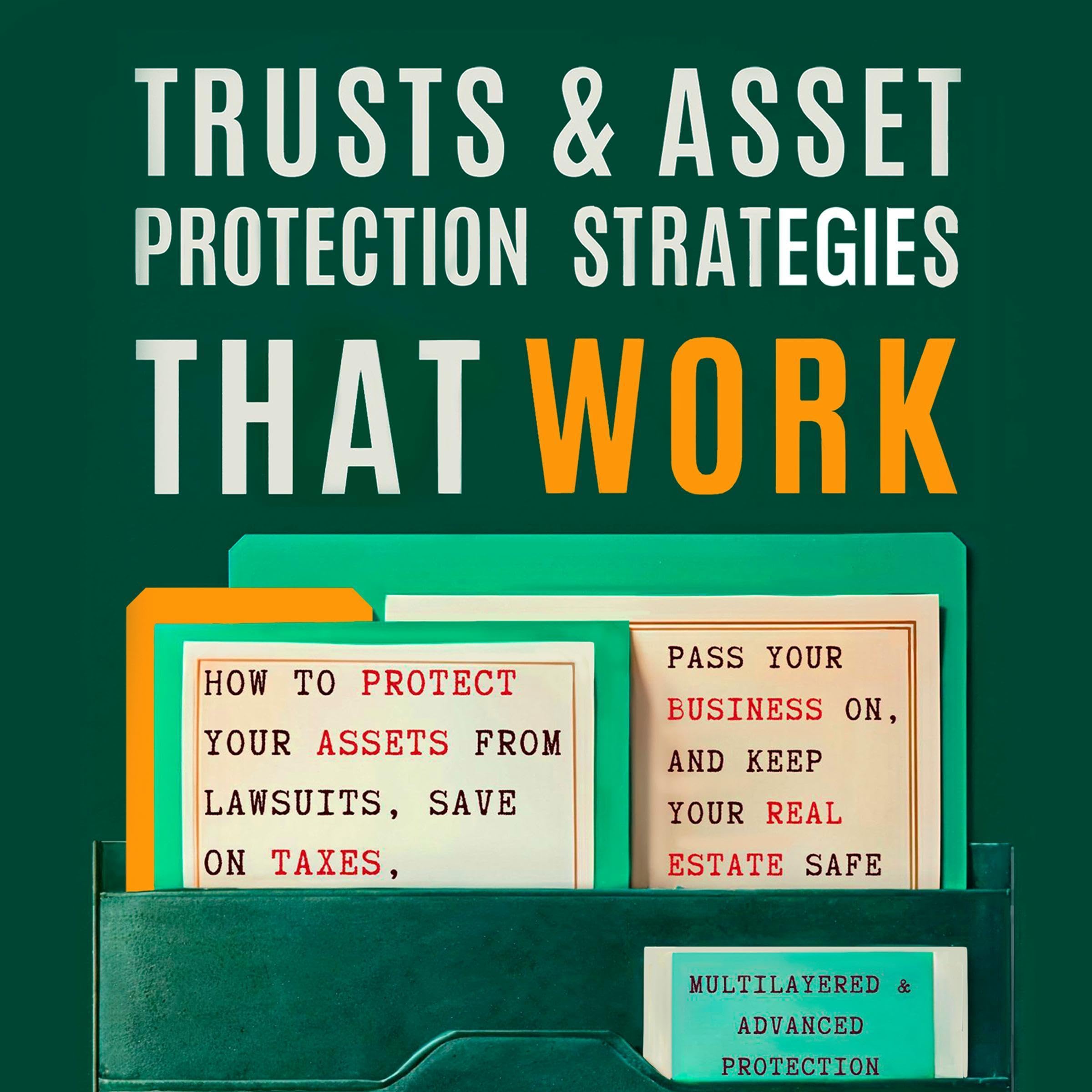 Trusts & Asset Protection Strategies That Work: How to Protect Your Assets from 