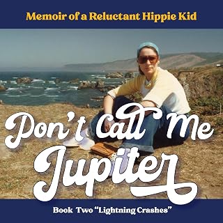 Don't Call Me Jupiter—Book Two "Lightning Crashes": Memoir of a Reluctant Hippie Kid