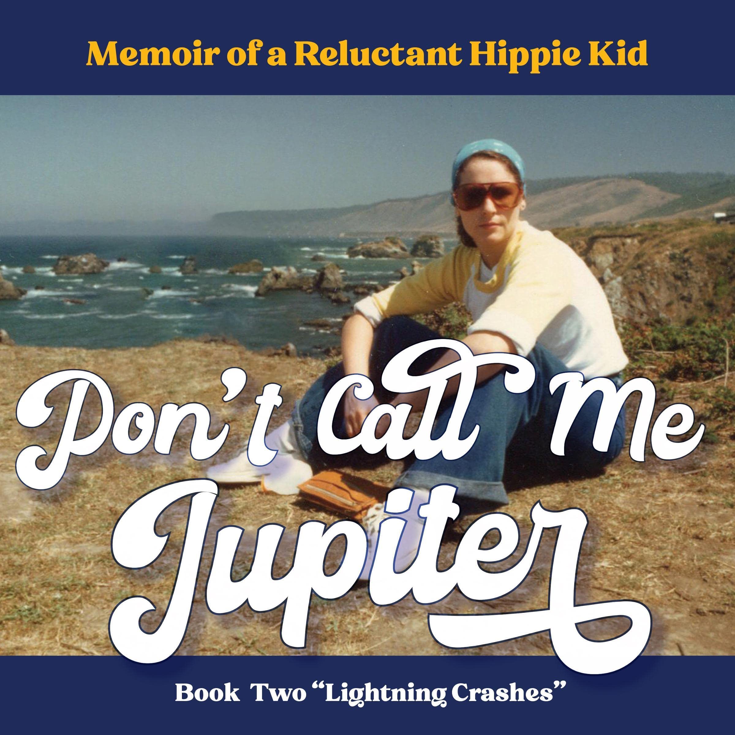 Don't Call Me Jupiter—Book Two "Lightning Crashes": Memoir of a Reluctant Hippie