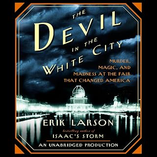 The Devil in the White City: Murder, Magic, and Madness at the Fair That Changed America