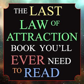 The Last Law of Attraction Book You’ll Ever Need to Read: The Missing Key to Finally Tapping into the Universe and Manifesting Your Desires