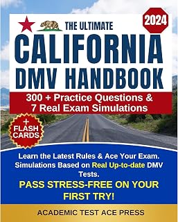 The Ultimate California DMV Handbook: Learn the Latest Rules & Ace Your Exam on Your First Try with 300+ Practice Questions & 7 Real Exam Simulations Based on Real Up-to-date DMV Tests