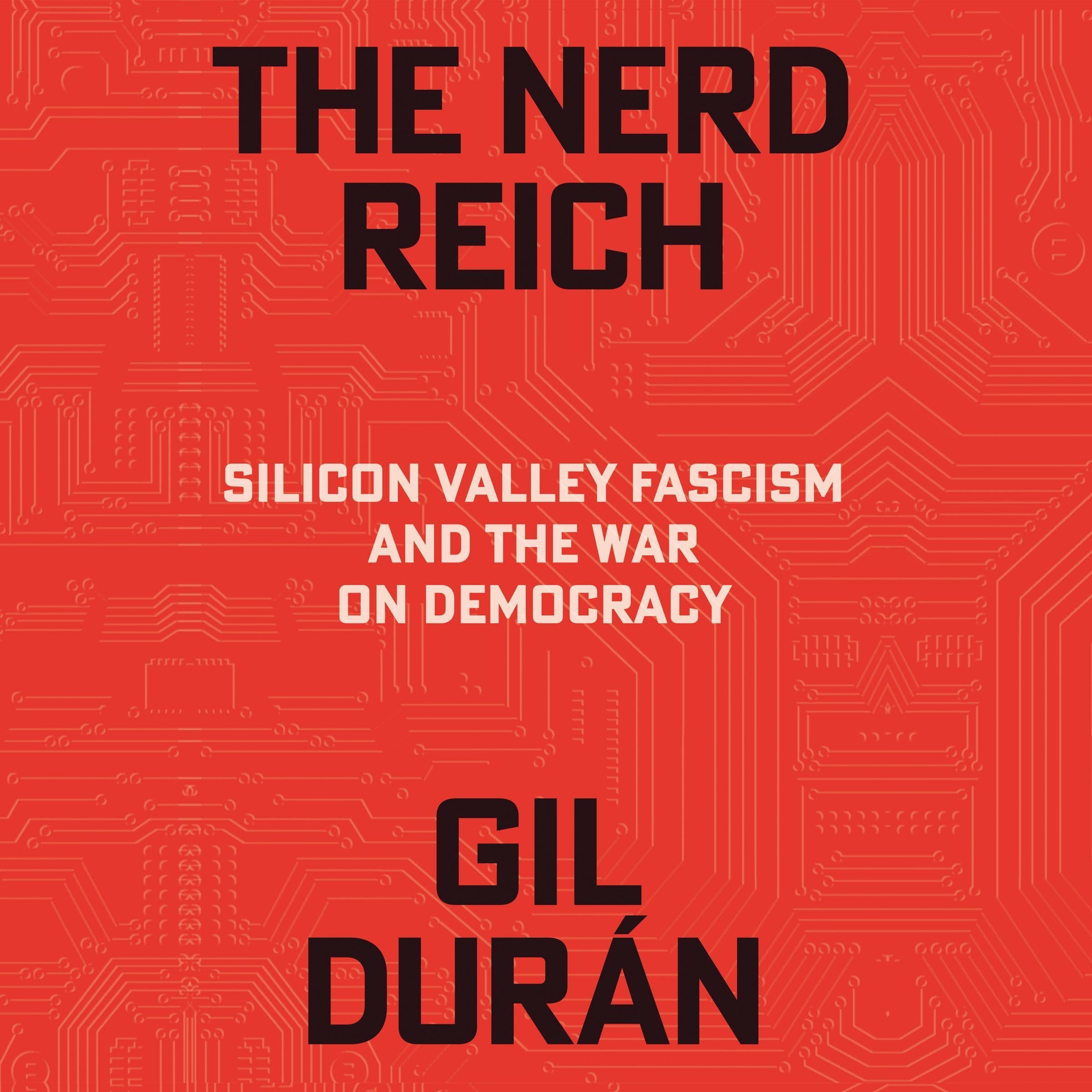 The Nerd Reich: Silicon Valley Fascism and the War on Democracy