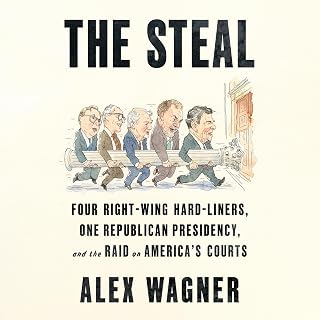 The Steal: Four Right-Wing Hard-Liners, One Republican Presidency, and the Raid on America's Courts