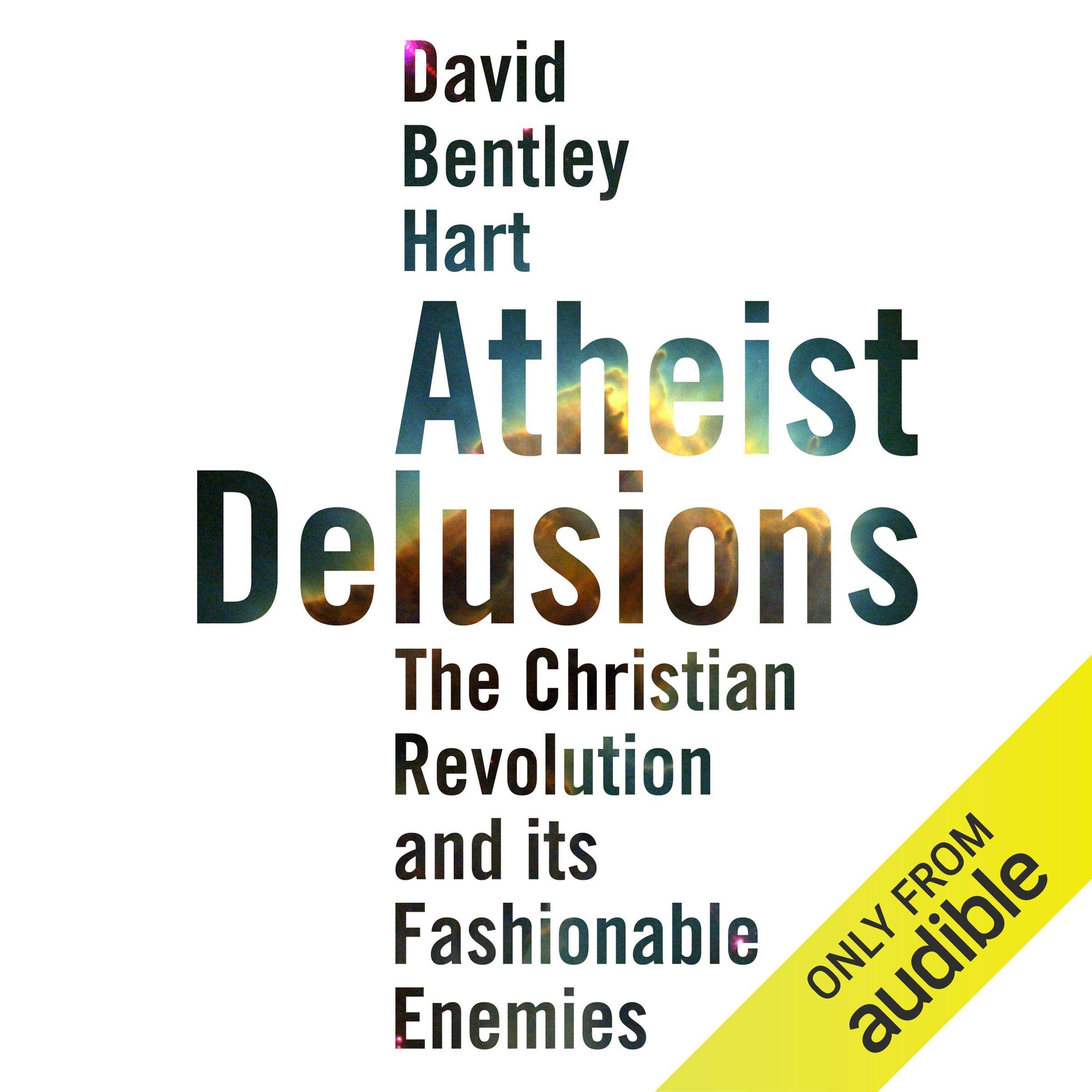 Atheist Delusions: The Christian Revolution and Its Fashionable Enemies