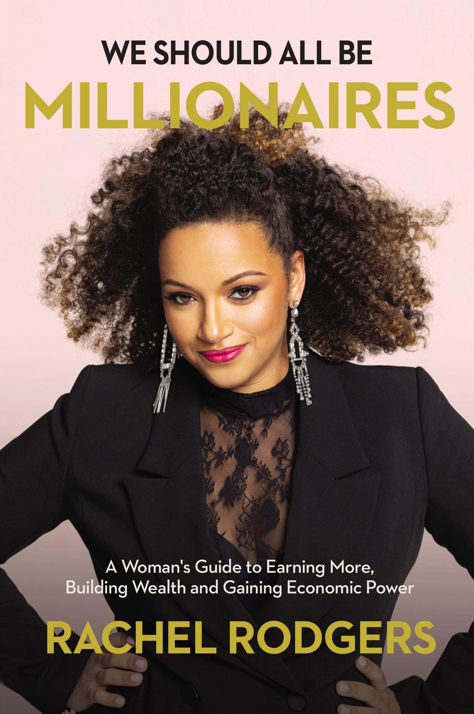 We Should All Be Millionaires: A Woman’s Guide to Earning More, Building Wealth,
