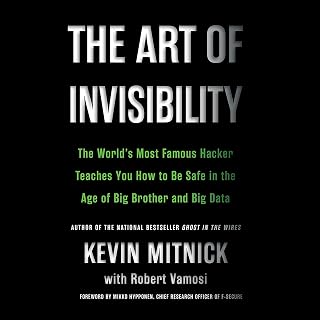 The Art of Invisibility: The World's Most Famous Hacker Teaches You How to Be Safe in the Age of Big Brother and Big Data