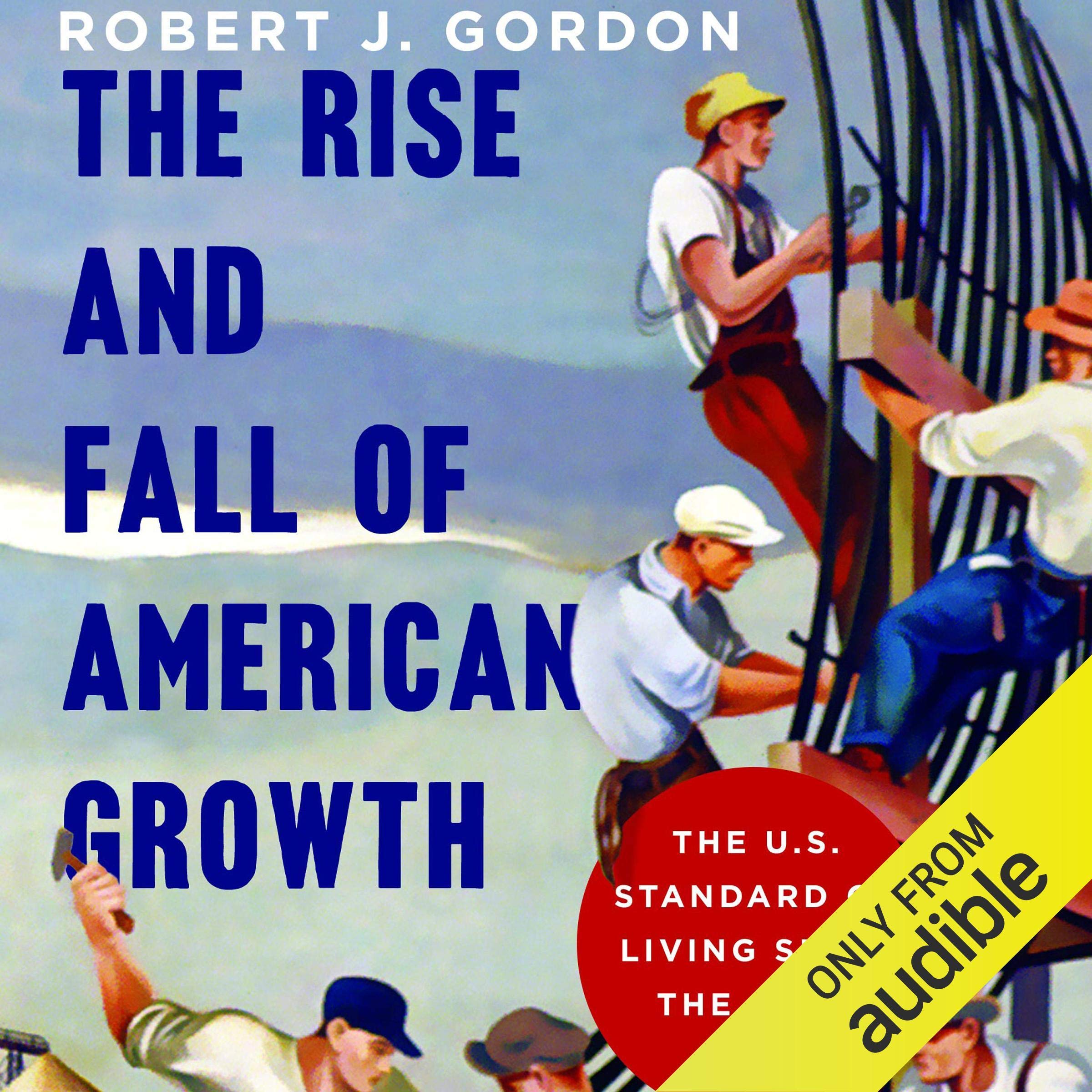 The Rise and Fall of American Growth: The U.S. Standard of Living Since the Civi