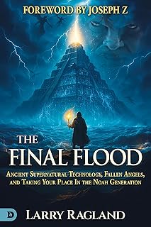 The Final Flood: Ancient Supernatural Technology, Fallen Angels, and Taking Your Place in the Noah Generation