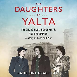 The Daughters Of Yalta: The Churchills, Roosevelts, and Harrimans: A Story of Love and War