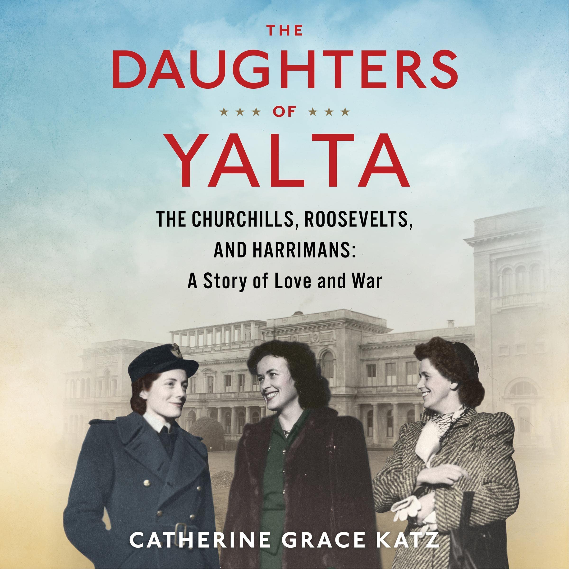 The Daughters Of Yalta: The Churchills, Roosevelts, and Harrimans: A Story of Lo