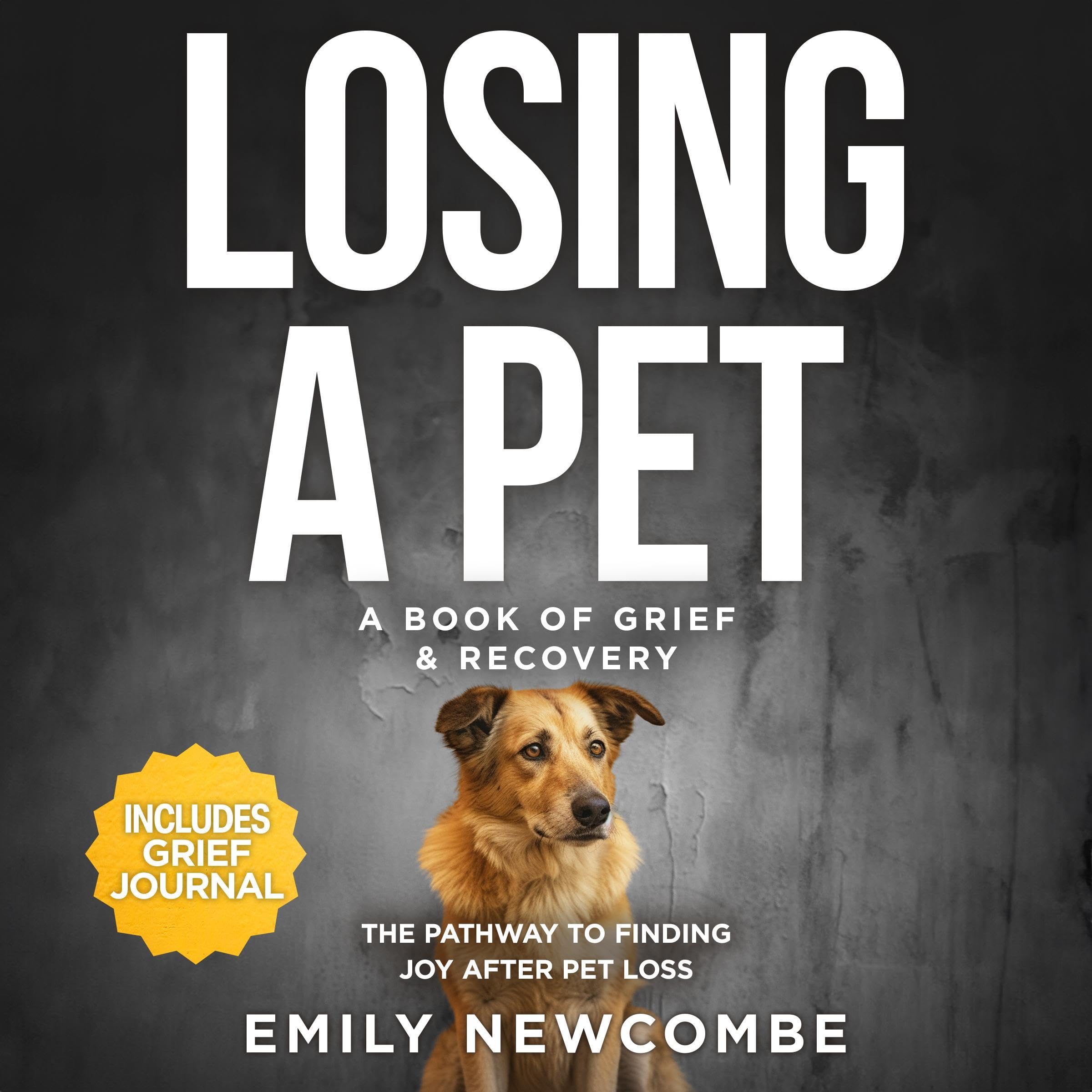 Losing a Pet: A Book of Grief &amp; Recovery: The Pathway to Finding Joy After P