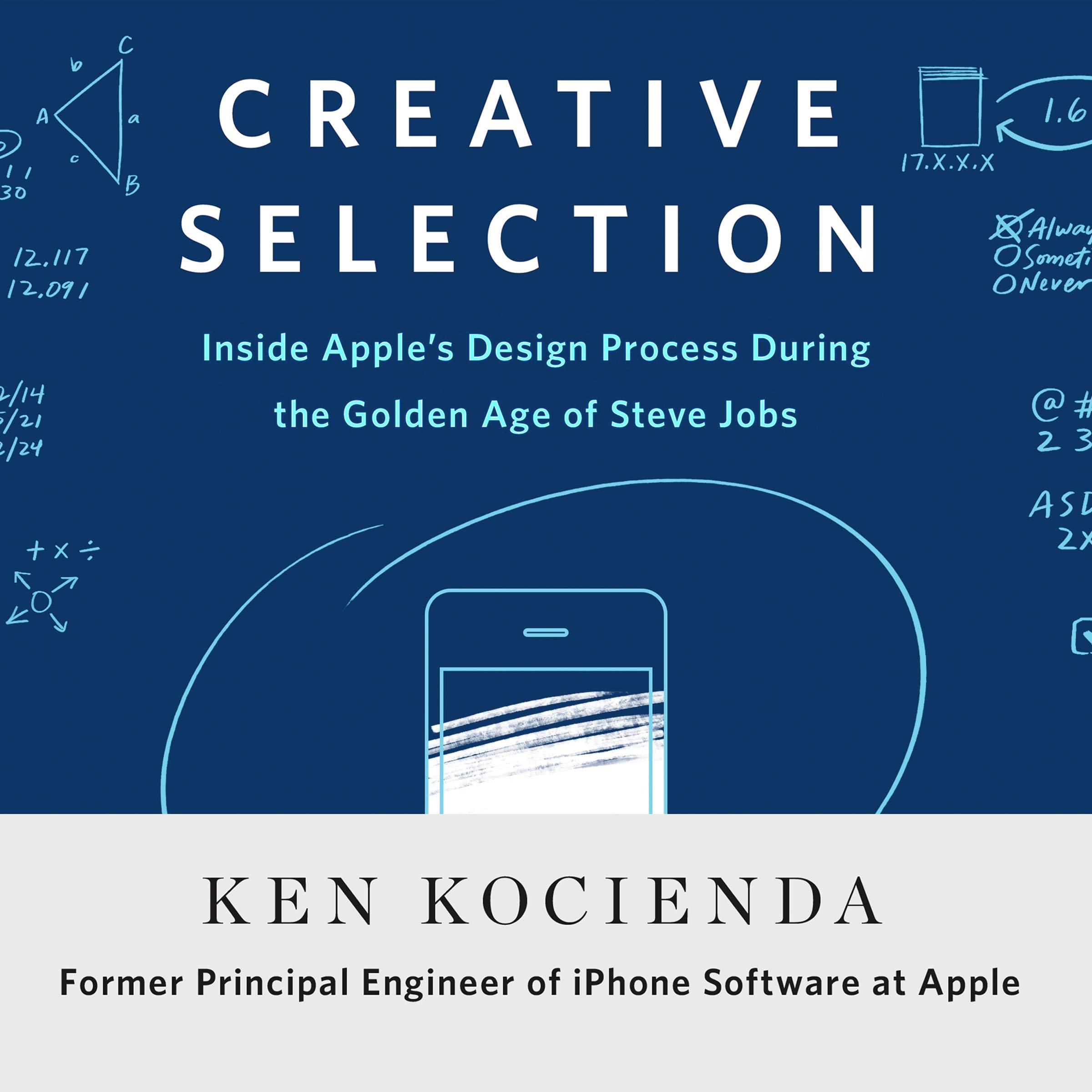Creative Selection: Inside Apple's Design Process During the Golden Age of Steve
