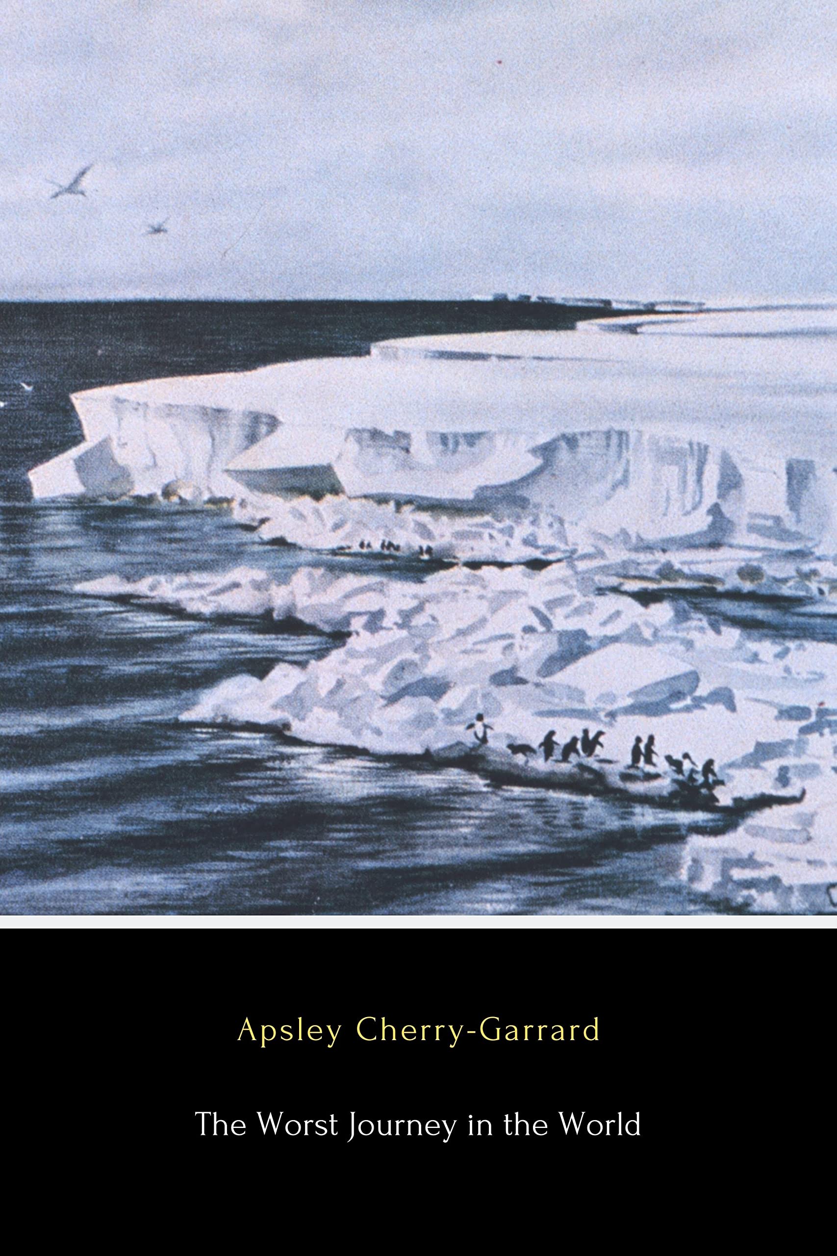 The Worst Journey in the World (Illustrated): Antarctic, 1910-1913