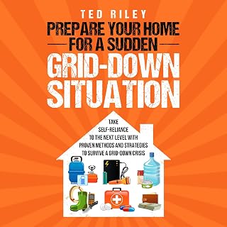 Prepare Your Home for a Sudden Grid-Down Situation: ake Self-Reliance to the Next Level with Proven Methods and Strategies to Survive a Grid-Down Crisis