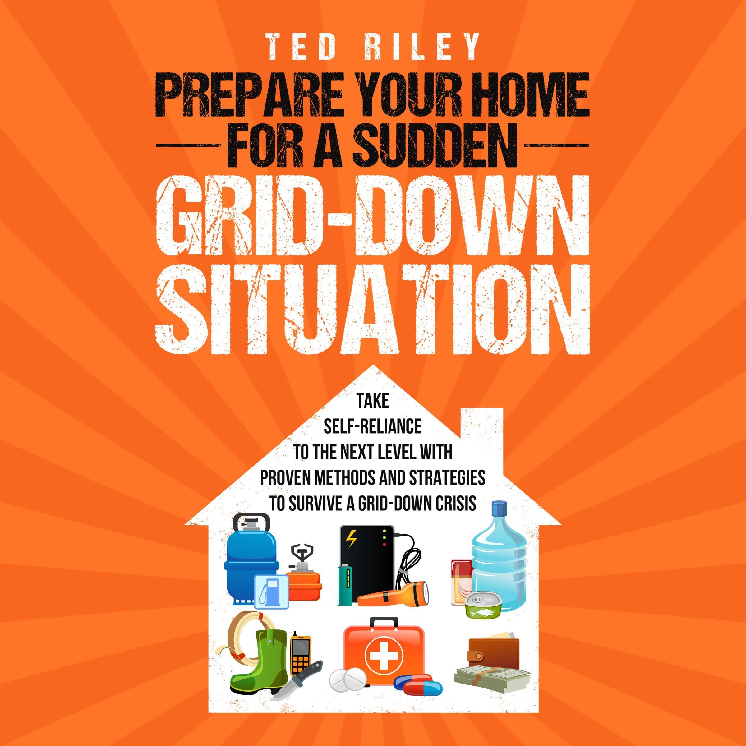 Prepare Your Home for a Sudden Grid-Down Situation: ake Self-Reliance to the Nex