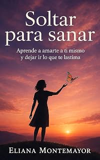 Soltar para sanar: Aprende a amarte a ti mismo y dejar ir lo que te lastima